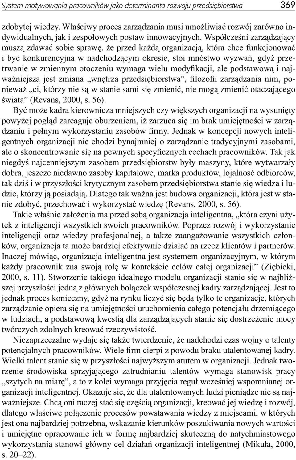 Współcześni zarządzający muszą zdawać sobie sprawę, że przed każdą organizacją, która chce funkcjonować i być konkurencyjna w nadchodzącym okresie, stoi mnóstwo wyzwań, gdyż przetrwanie w zmiennym