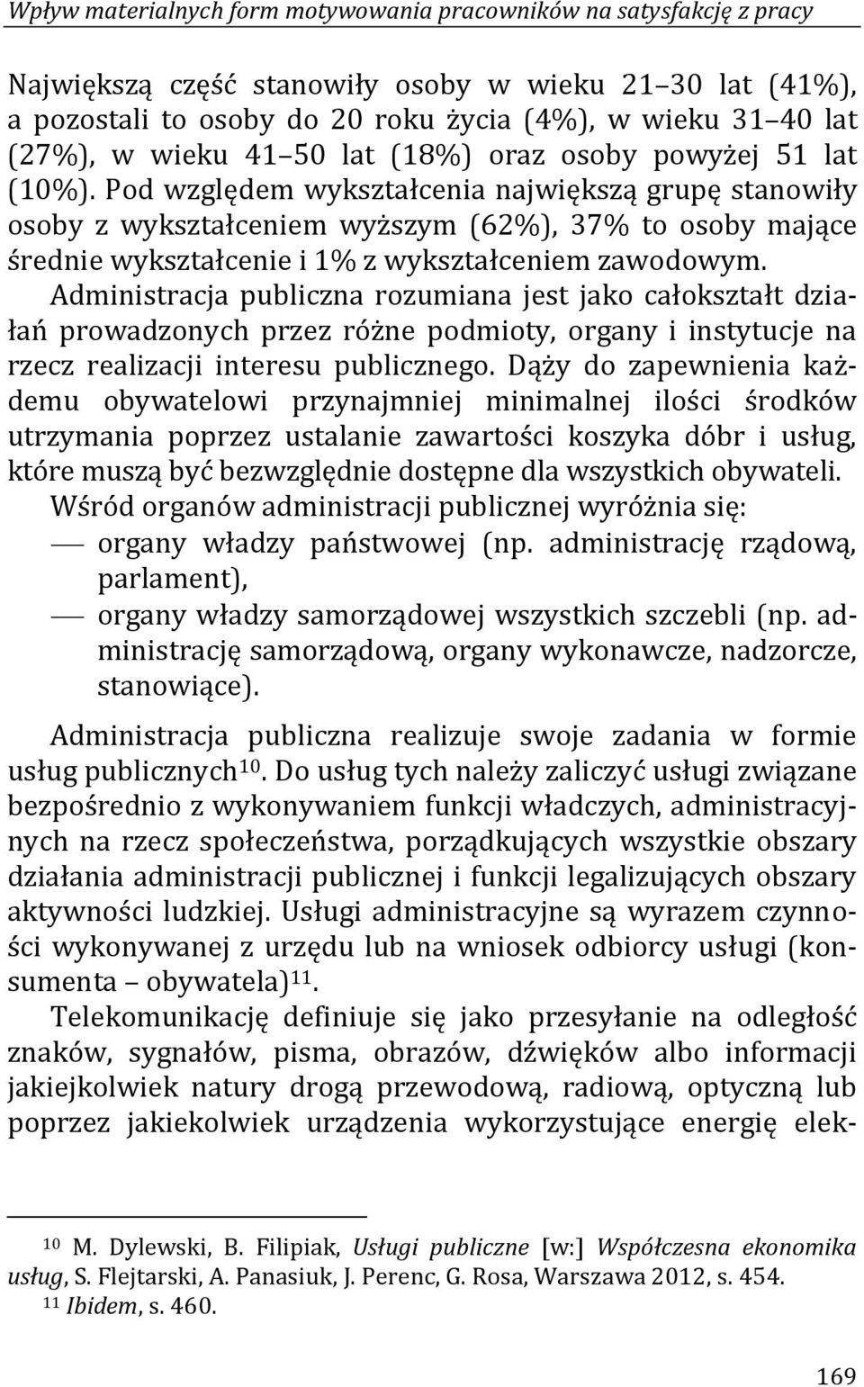 Pod względem wykształcenia największą grupę stanowiły osoby z wykształceniem wyższym (62%), 37% to osoby mające średnie wykształcenie i 1% z wykształceniem zawodowym.