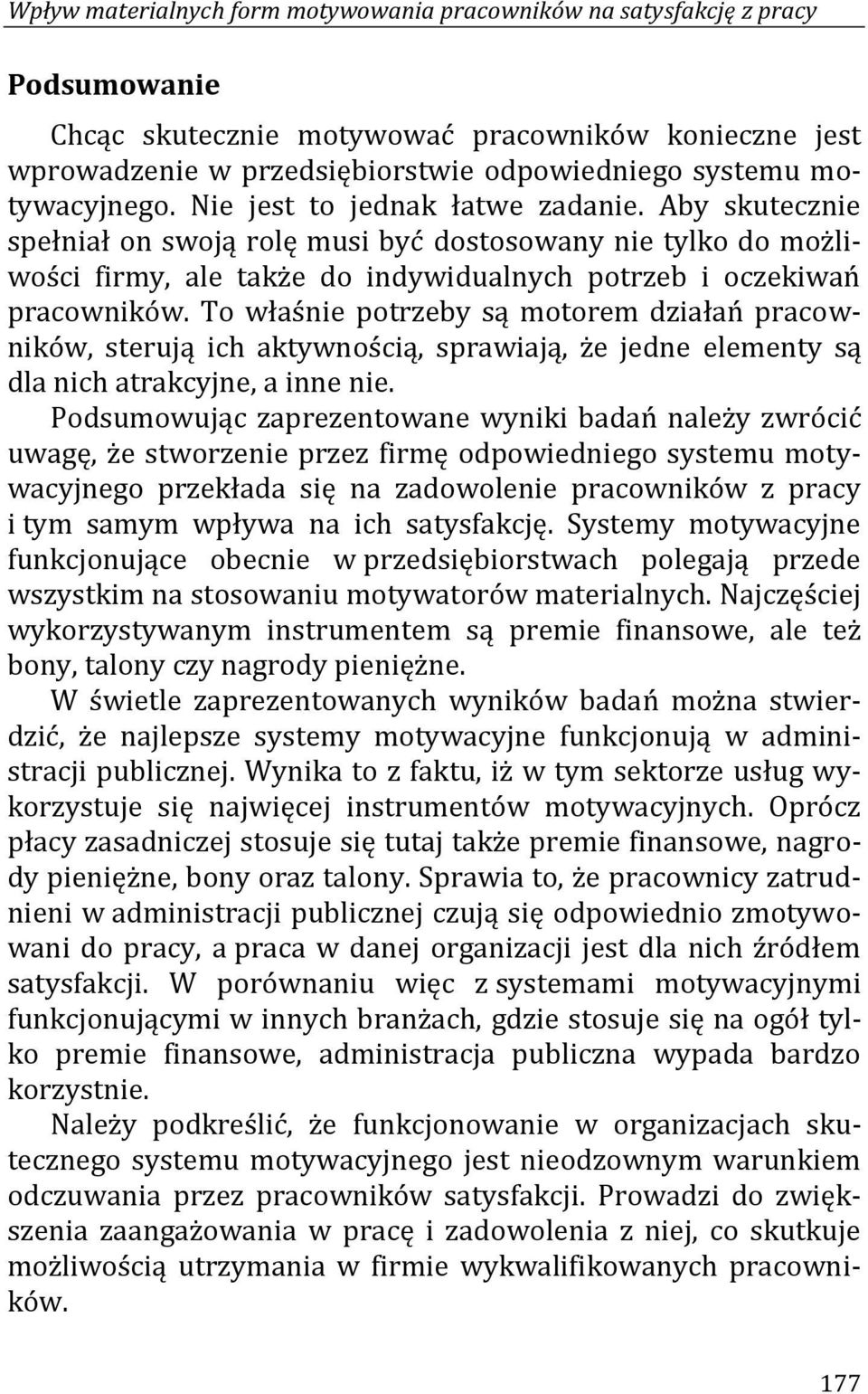 To właśnie potrzeby są motorem działań pracowników, sterują ich aktywnością, sprawiają, że jedne elementy są dla nich atrakcyjne, a inne nie.