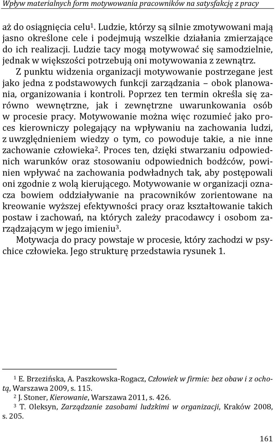 Ludzie tacy mogą motywować się samodzielnie, jednak w większości potrzebują oni motywowania z zewnątrz.