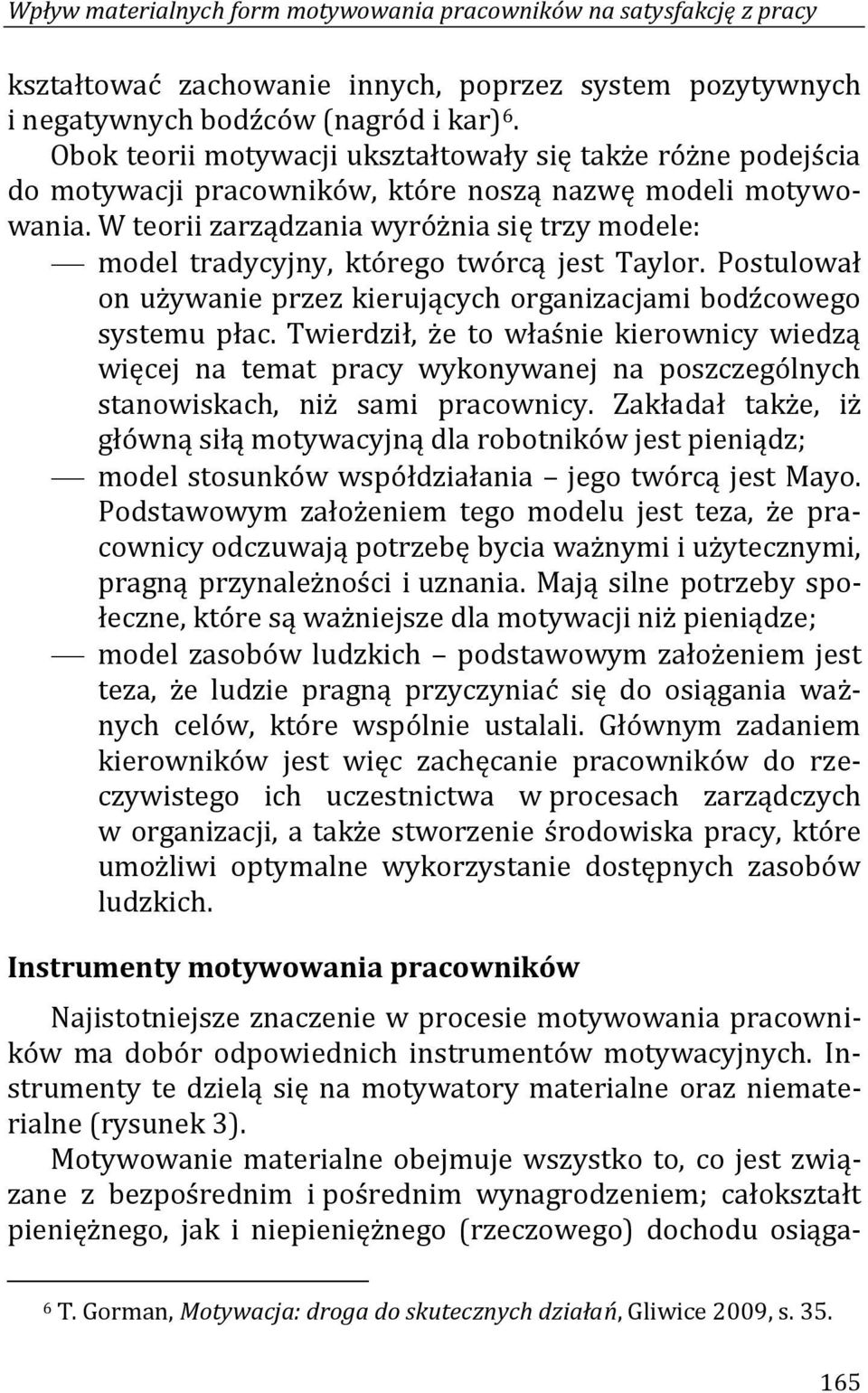 W teorii zarządzania wyróżnia się trzy modele: model tradycyjny, którego twórcą jest Taylor. Postulował on używanie przez kierujących organizacjami bodźcowego systemu płac.