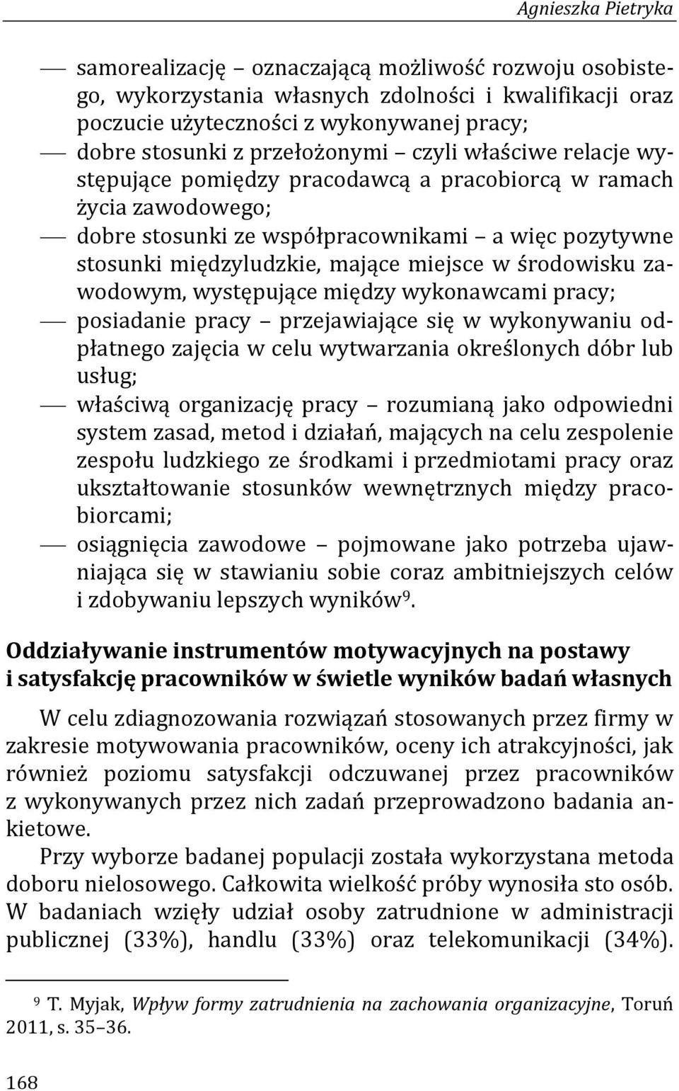 miejsce w środowisku zawodowym, występujące między wykonawcami pracy; posiadanie pracy przejawiające się w wykonywaniu odpłatnego zajęcia w celu wytwarzania określonych dóbr lub usług; właściwą