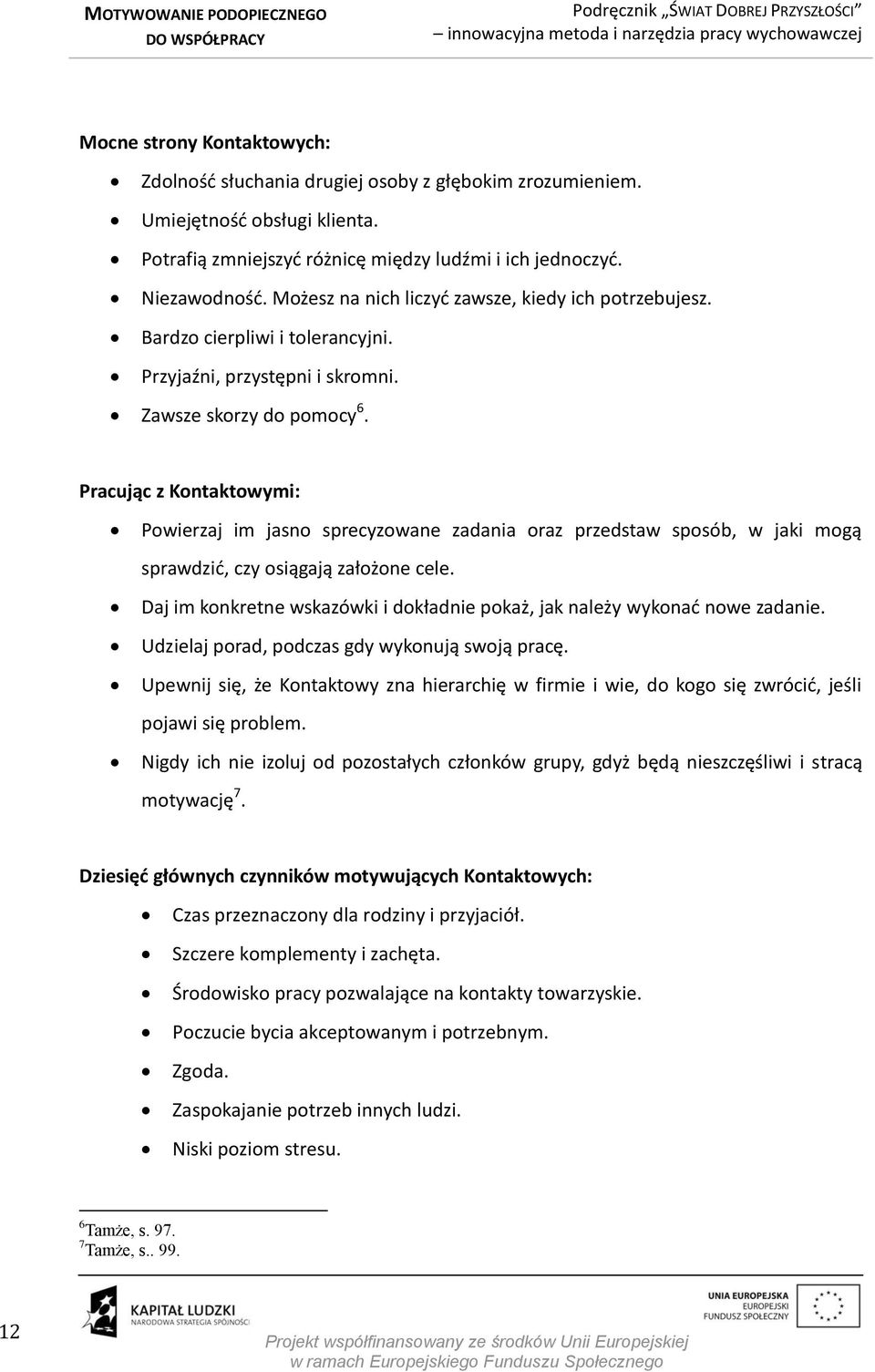 Pracując z Kontaktowymi: Powierzaj im jasno sprecyzowane zadania oraz przedstaw sposób, w jaki mogą sprawdzić, czy osiągają założone cele.