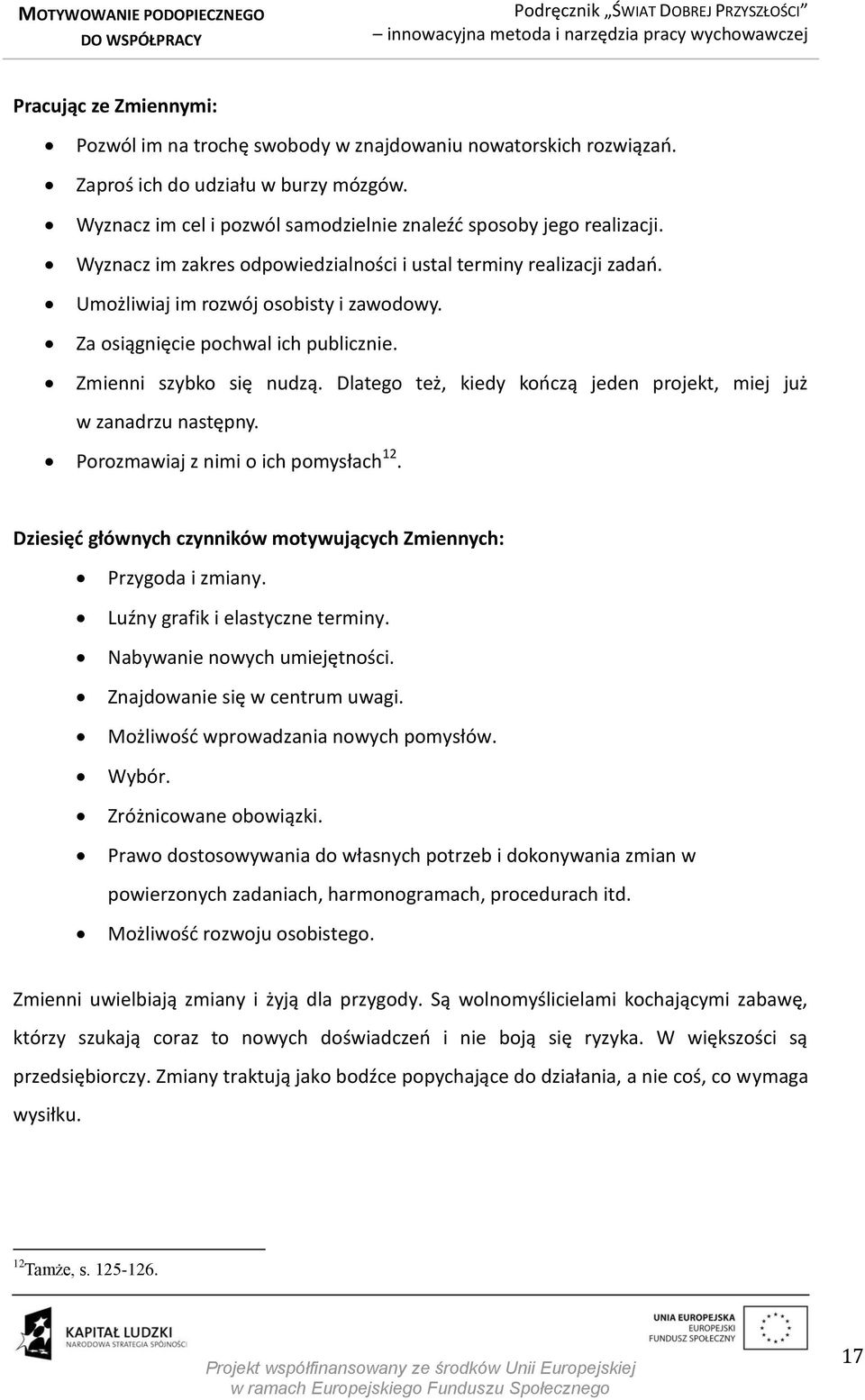 Dlatego też, kiedy kończą jeden projekt, miej już w zanadrzu następny. Porozmawiaj z nimi o ich pomysłach 12. Dziesięć głównych czynników motywujących Zmiennych: Przygoda i zmiany.