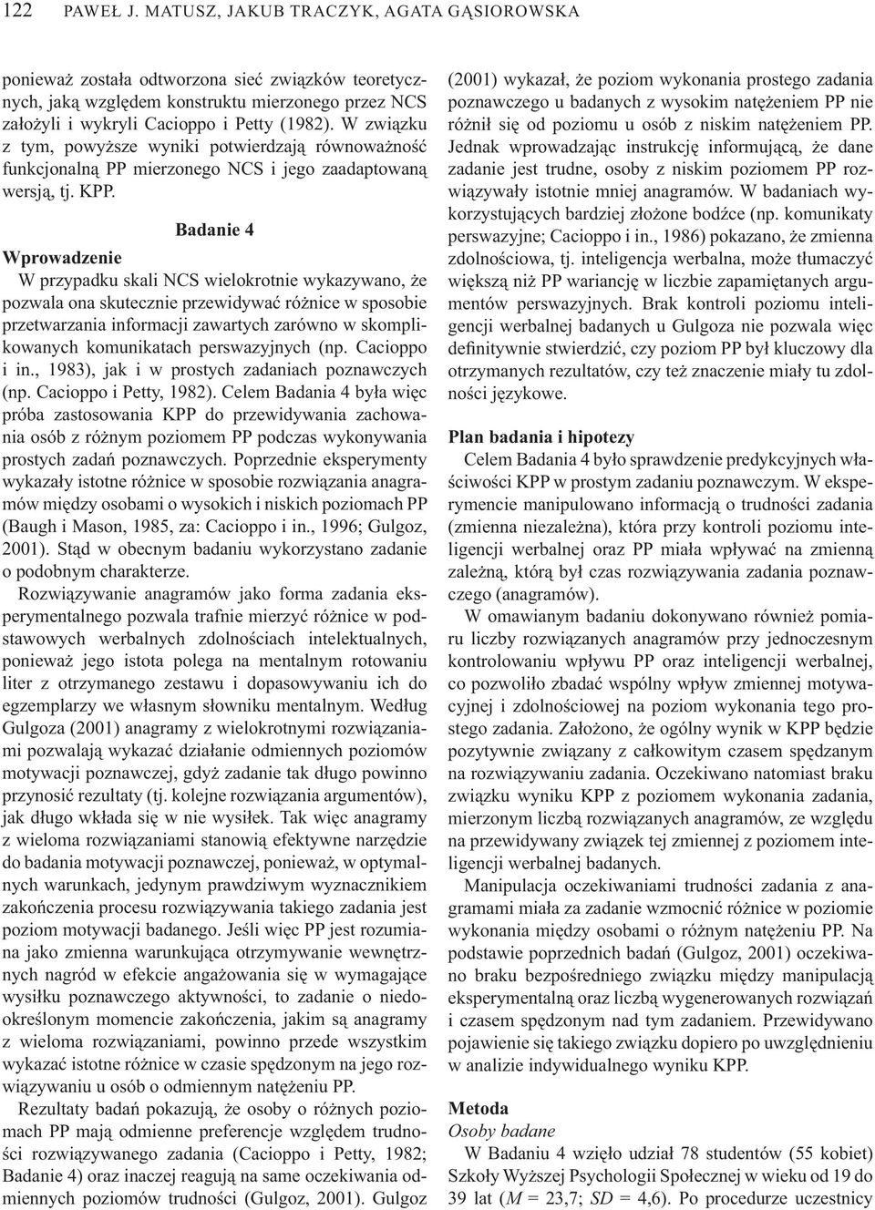 Badanie 4 Wprowadzenie W przypadku skali NCS wielokrotnie wykazywano, e pozwala ona skutecznie przewidywa ró nice w sposobie przetwarzania informacji zawartych zarówno w skomplikowanych komunikatach