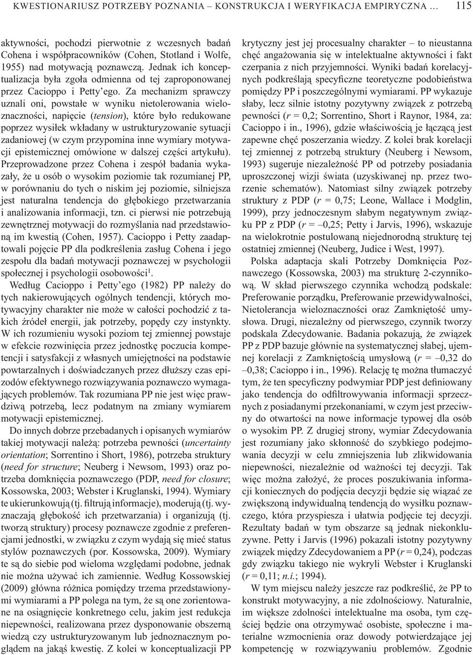 Za mechanizm sprawczy uznali oni, powsta e w wyniku nietolerowania wieloznaczno ci, napi cie (tension), które by o redukowane poprzez wysi ek wk adany w ustrukturyzowanie sytuacji zadaniowej (w czym