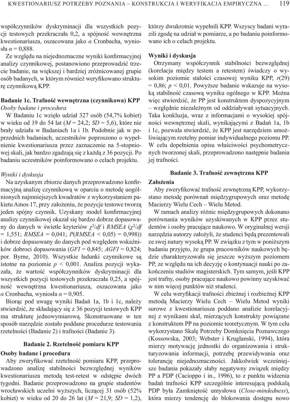 Ze wzgl du na niejednoznaczne wyniki kon rmacyjnej analizy czynnikowej, postanowiono przeprowadzi trzecie badanie, na wi kszej i bardziej zró nicowanej grupie osób badanych, w którym równie wery