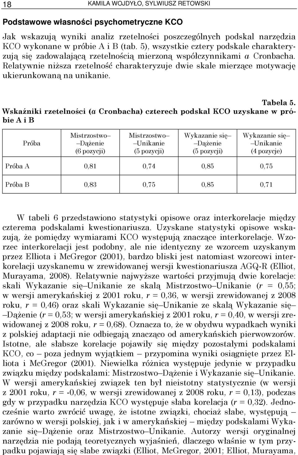 Relatywnie niŝsza rzetelność charakteryzuje dwie skale mierzące motywację ukierunkowaną na unikanie. Tabela 5.