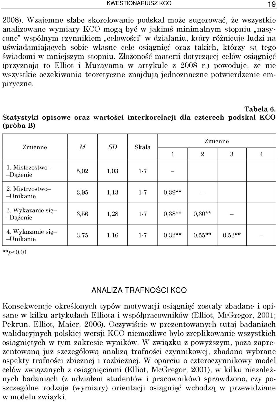 na uświadamiających sobie własne cele osiągnięć oraz takich, którzy są tego świadomi w mniejszym stopniu.