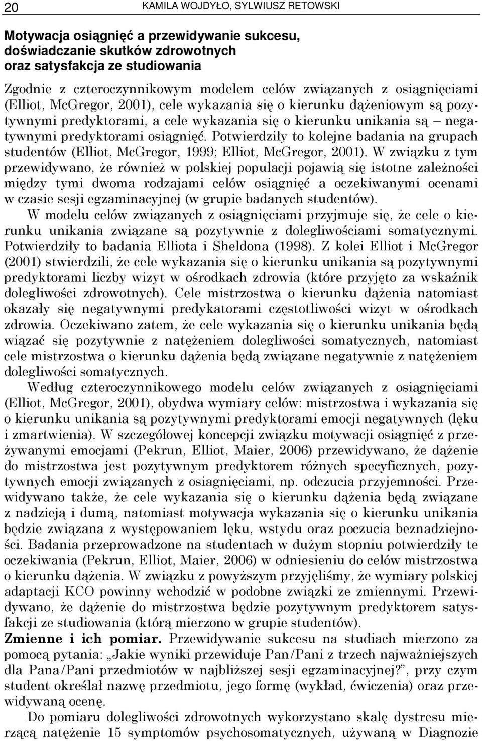 osiągnięć. Potwierdziły to kolejne badania na grupach studentów (Elliot, McGregor, 1999; Elliot, McGregor, 2001).