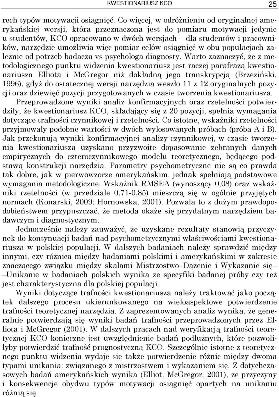 umoŝliwia więc pomiar celów osiągnięć w obu populacjach zaleŝnie od potrzeb badacza vs psychologa diagnosty.