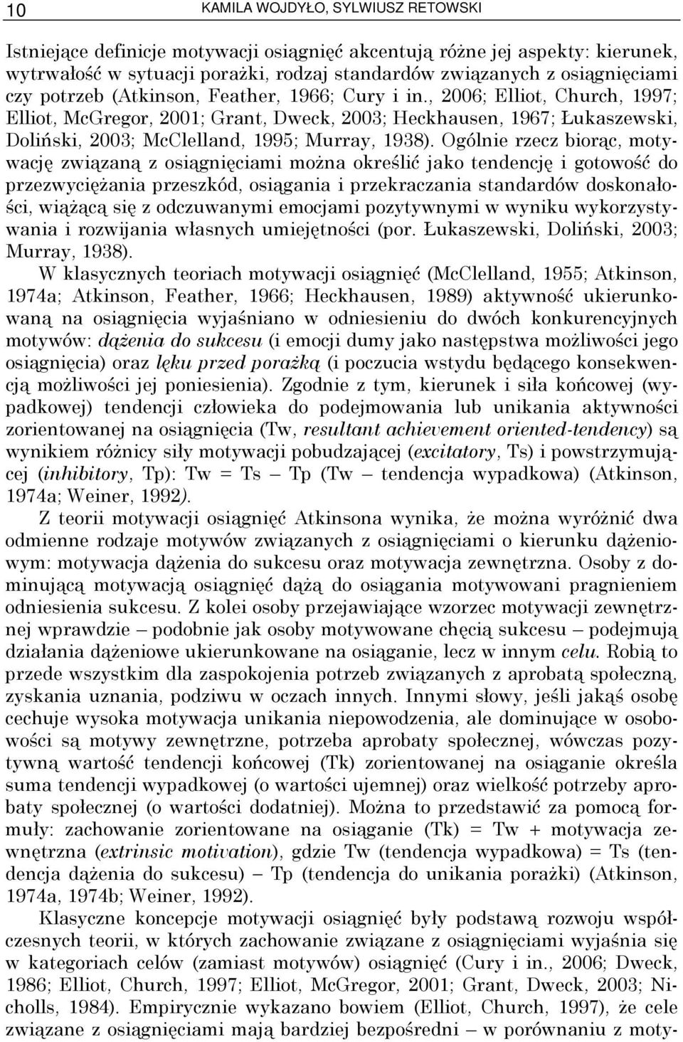 Ogólnie rzecz biorąc, motywację związaną z osiągnięciami moŝna określić jako tendencję i gotowość do przezwycięŝania przeszkód, osiągania i przekraczania standardów doskonałości, wiąŝącą się z