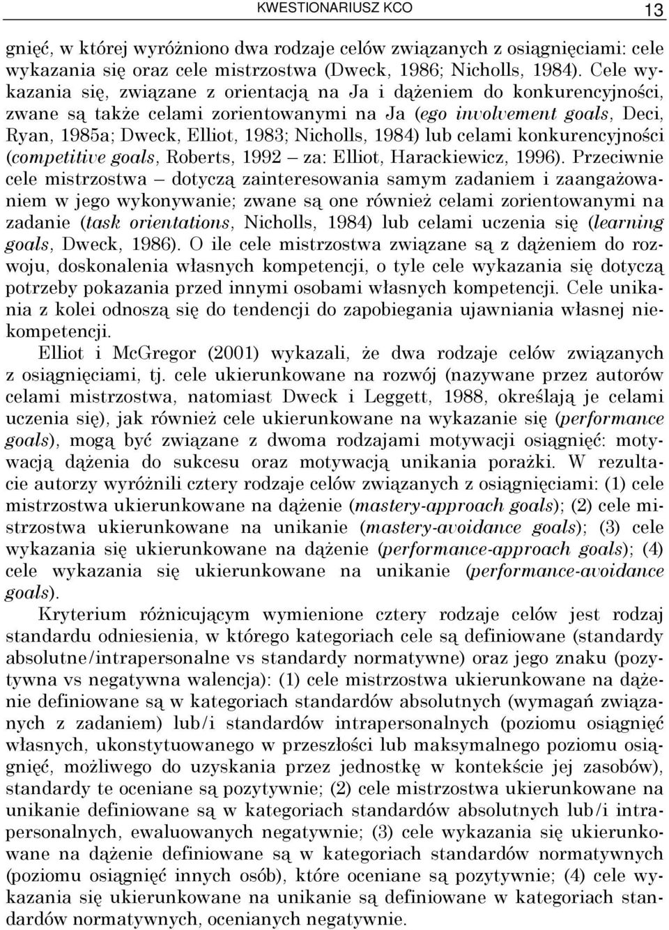 1984) lub celami konkurencyjności (competitive goals, Roberts, 1992 za: Elliot, Harackiewicz, 1996).