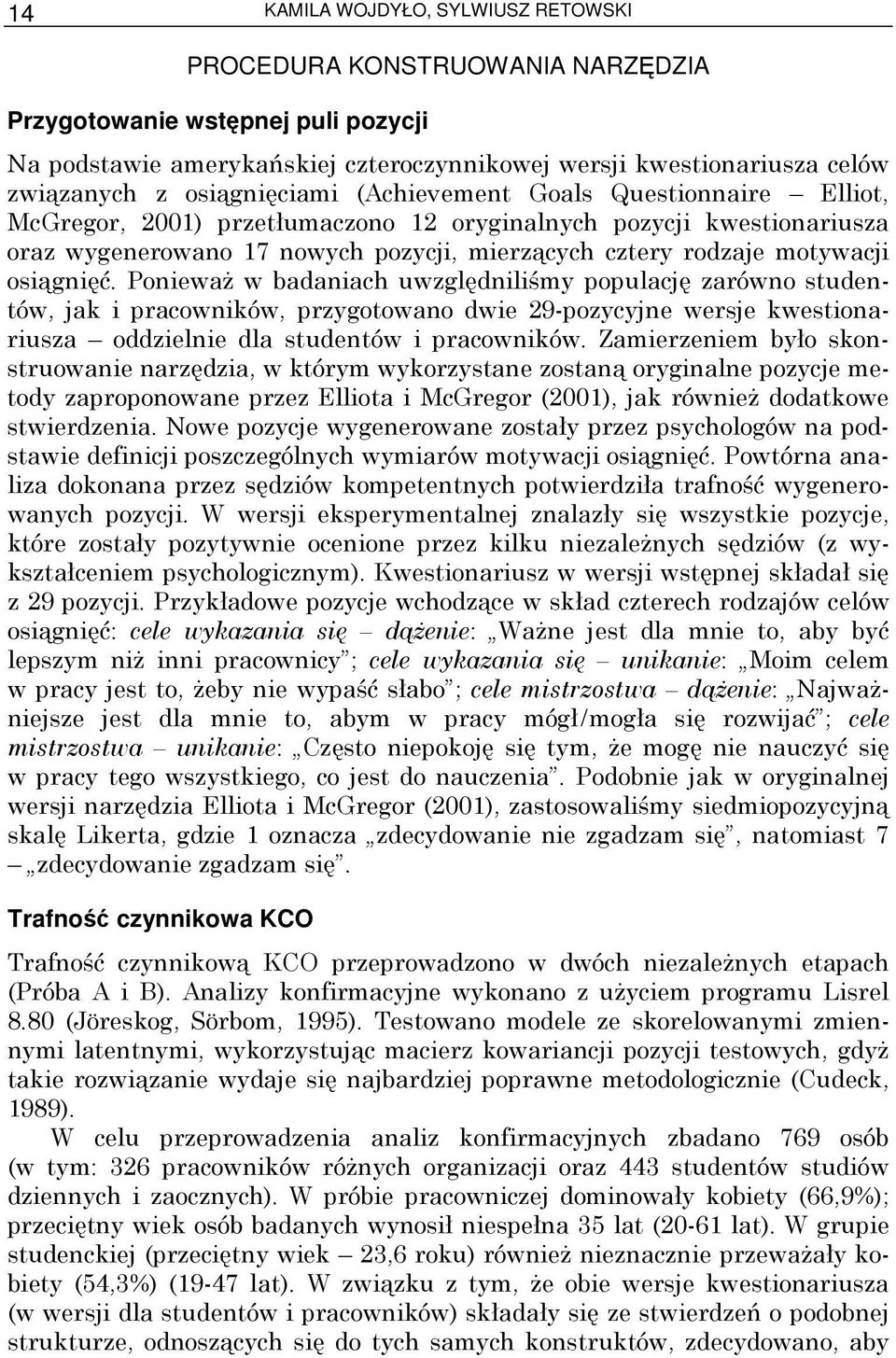 osiągnięć. PoniewaŜ w badaniach uwzględniliśmy populację zarówno studentów, jak i pracowników, przygotowano dwie 29-pozycyjne wersje kwestionariusza oddzielnie dla studentów i pracowników.