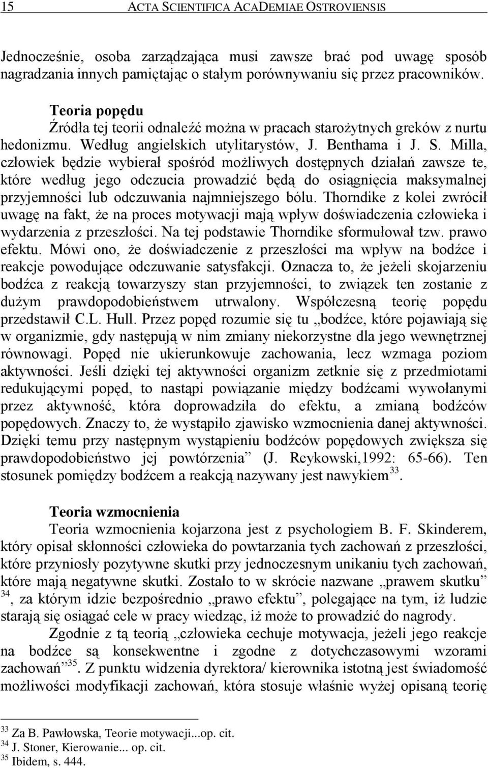 Milla, człowiek będzie wybierał spośród możliwych dostępnych działań zawsze te, które według jego odczucia prowadzić będą do osiągnięcia maksymalnej przyjemności lub odczuwania najmniejszego bólu.