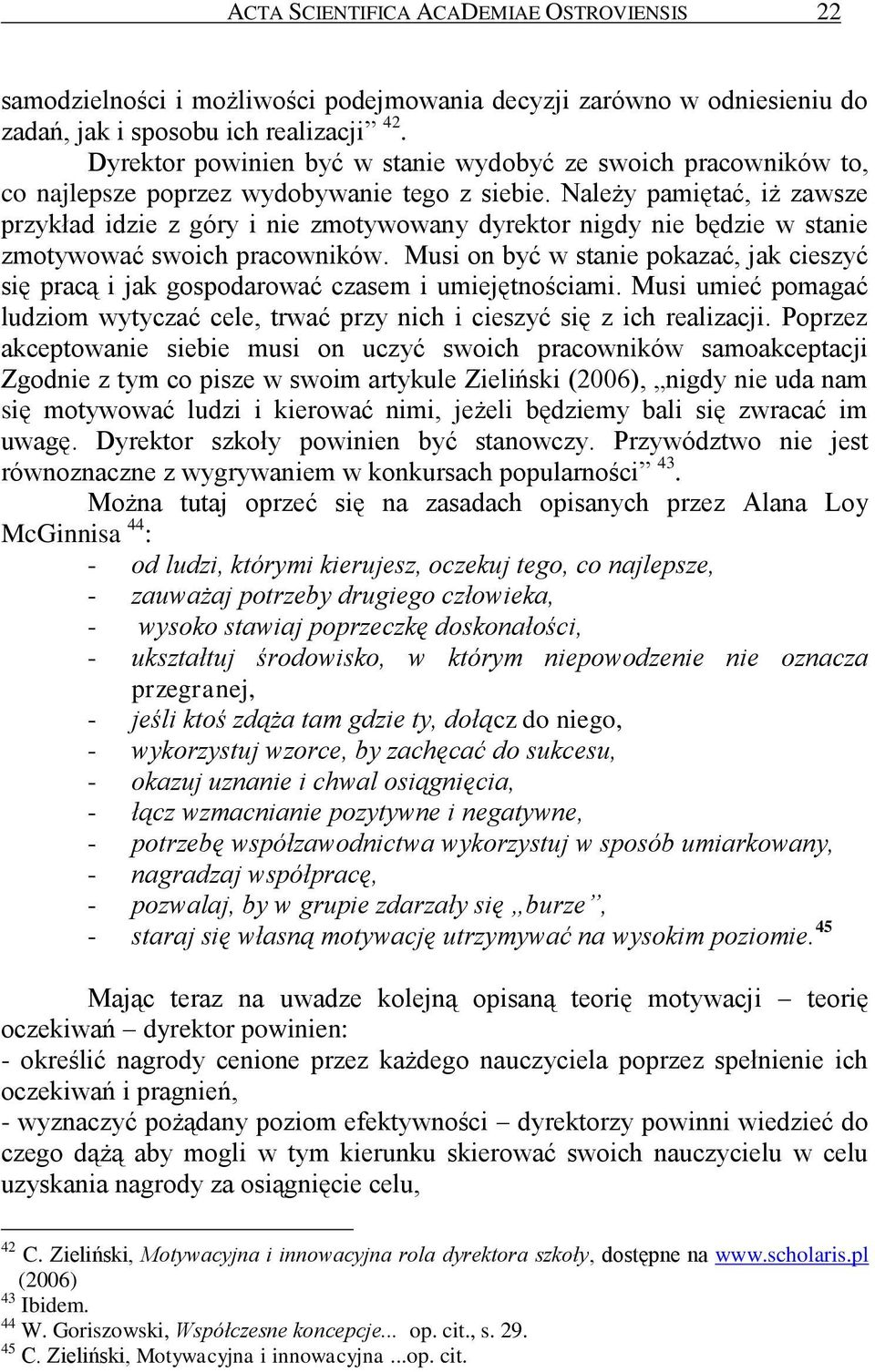 Należy pamiętać, iż zawsze przykład idzie z góry i nie zmotywowany dyrektor nigdy nie będzie w stanie zmotywować swoich pracowników.