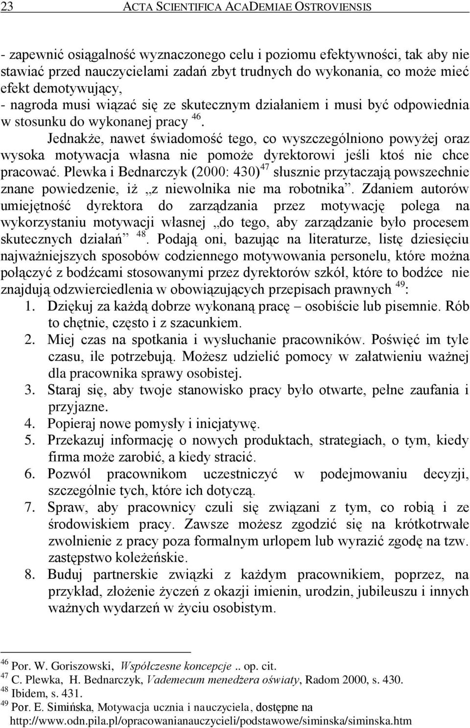 Jednakże, nawet świadomość tego, co wyszczególniono powyżej oraz wysoka motywacja własna nie pomoże dyrektorowi jeśli ktoś nie chce pracować.