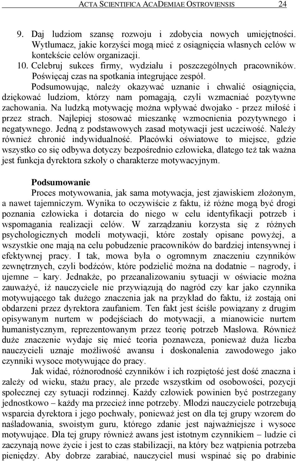 Poświęcaj czas na spotkania integrujące zespół. Podsumowując, należy okazywać uznanie i chwalić osiągnięcia, dziękować ludziom, którzy nam pomagają, czyli wzmacniać pozytywne zachowania.