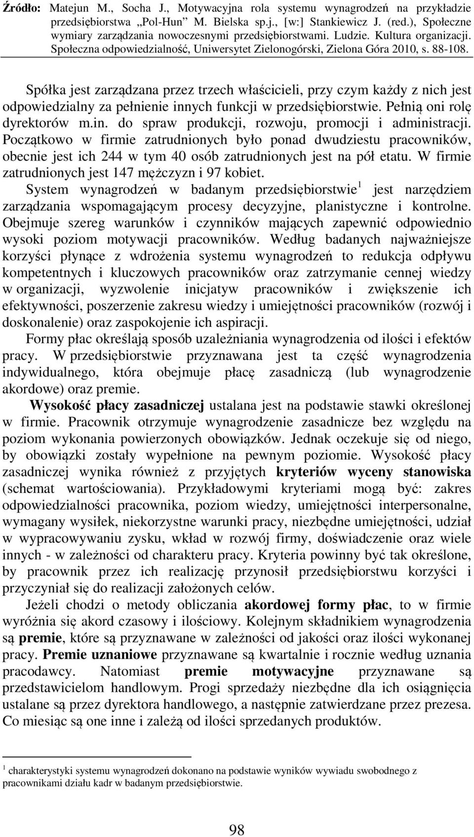 System wynagrodzeń w badanym przedsiębiorstwie 1 jest narzędziem zarządzania wspomagającym procesy decyzyjne, planistyczne i kontrolne.