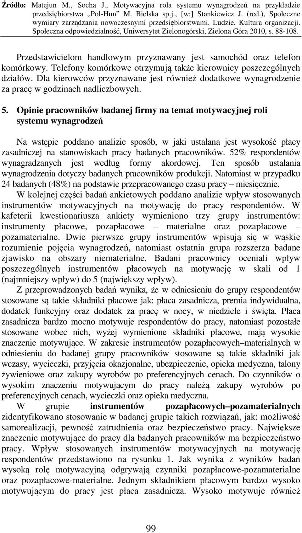 Opinie pracowników badanej firmy na temat motywacyjnej roli systemu wynagrodzeń Na wstępie poddano analizie sposób, w jaki ustalana jest wysokość płacy zasadniczej na stanowiskach pracy badanych