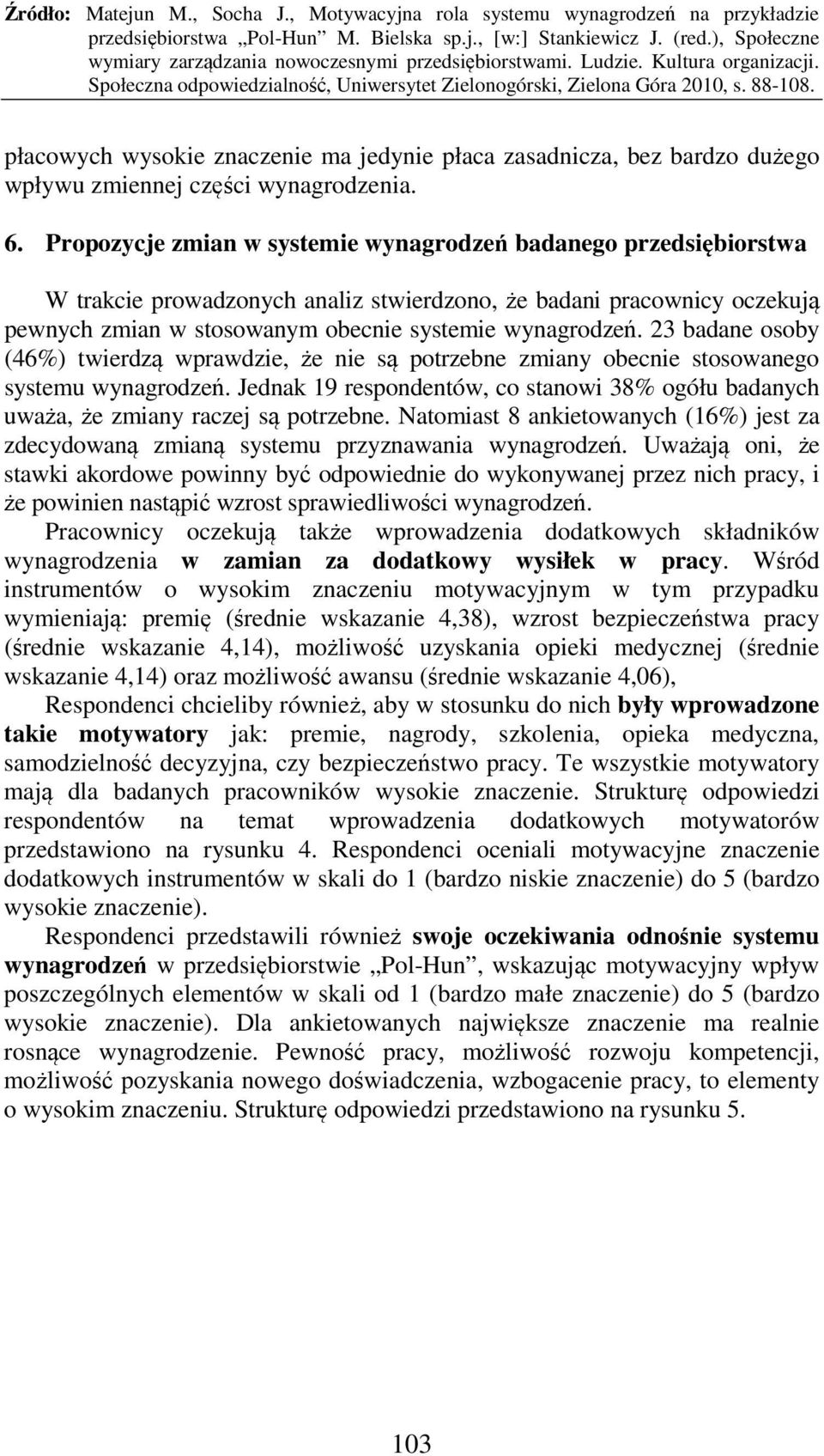 23 badane osoby (6%) twierdzą wprawdzie, że nie są potrzebne zmiany obecnie stosowanego systemu wynagrodzeń. Jednak 19 respondentów, co stanowi 38% ogółu badanych uważa, że zmiany raczej są potrzebne.