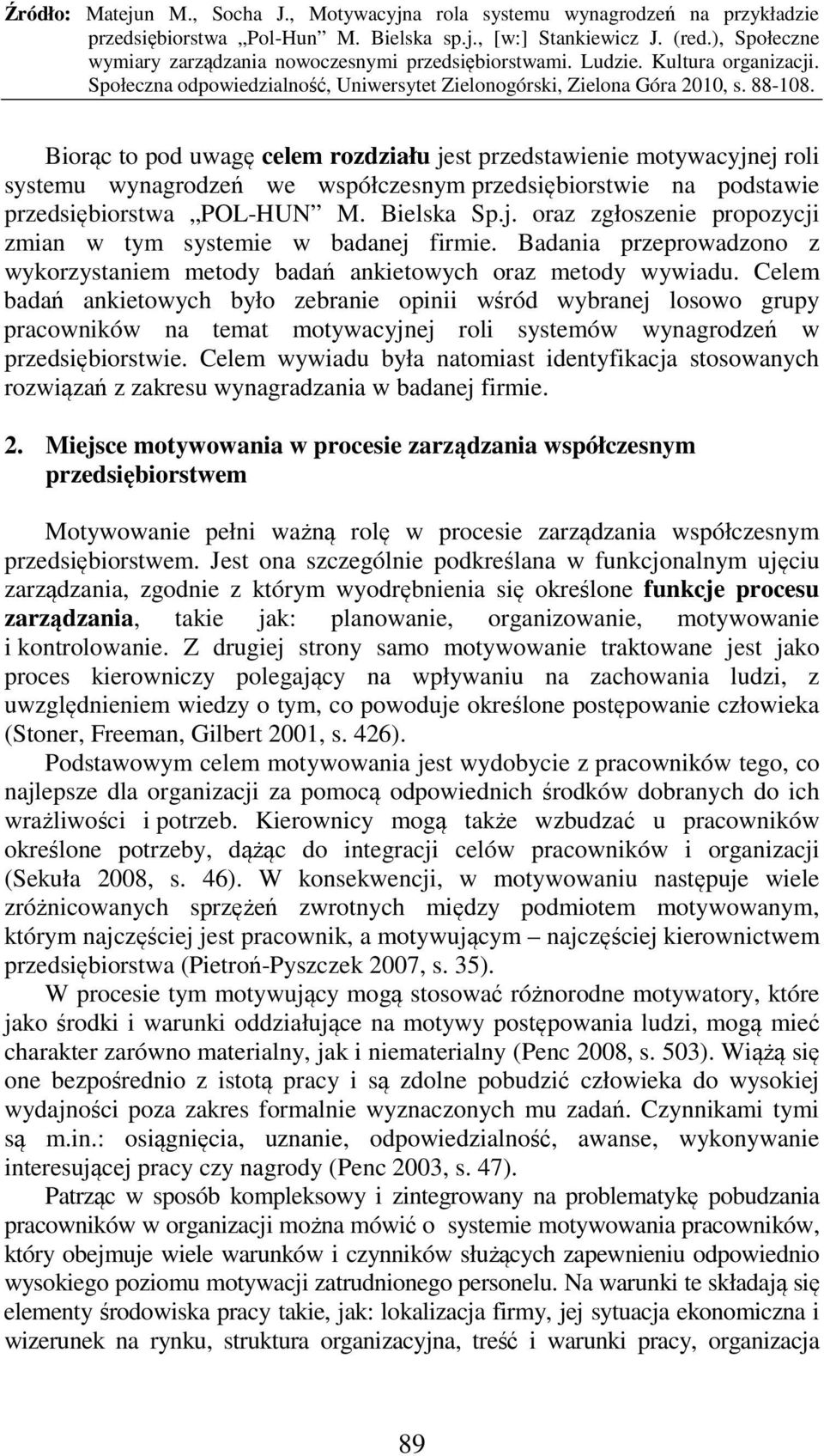 Celem badań ankietowych było zebranie opinii wśród wybranej losowo grupy pracowników na temat motywacyjnej roli systemów wynagrodzeń w przedsiębiorstwie.