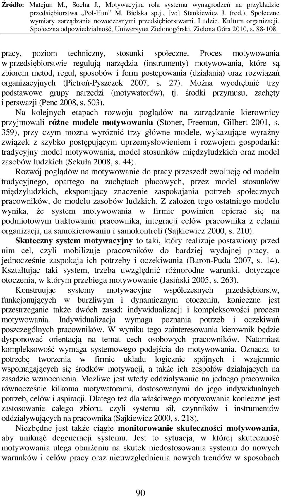 (Pietroń-Pyszczek 2007, s. 27). Można wyodrębnić trzy podstawowe grupy narzędzi (motywatorów), tj. środki przymusu, zachęty i perswazji (Penc 2008, s. 503).