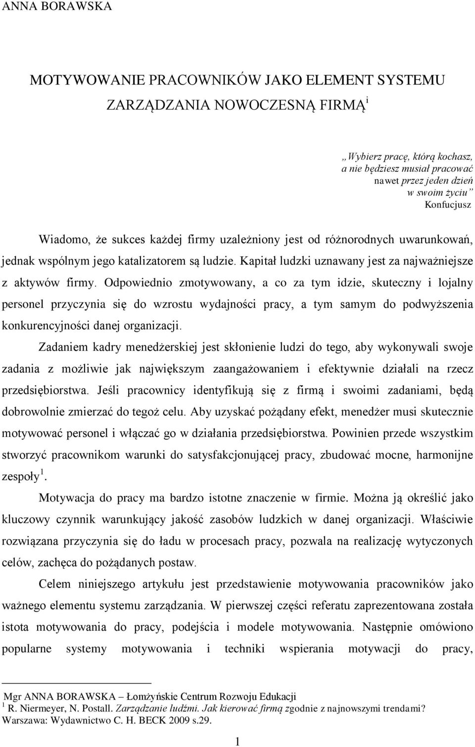 Odpowiednio zmotywowany, a co za tym idzie, skuteczny i lojalny personel przyczynia się do wzrostu wydajności pracy, a tym samym do podwyższenia konkurencyjności danej organizacji.