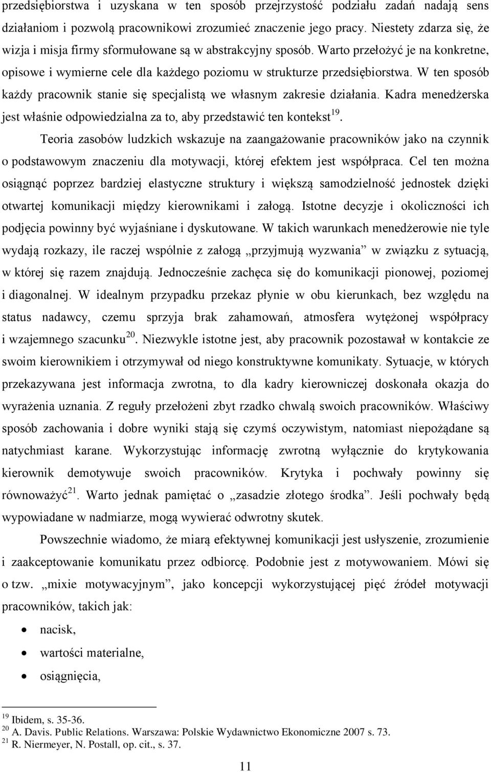 W ten sposób każdy pracownik stanie się specjalistą we własnym zakresie działania. Kadra menedżerska jest właśnie odpowiedzialna za to, aby przedstawić ten kontekst 19.