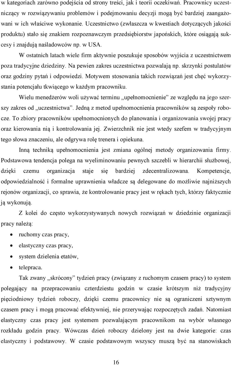 Uczestnictwo (zwłaszcza w kwestiach dotyczących jakości produktu) stało się znakiem rozpoznawczym przedsiębiorstw japońskich, które osiągają sukcesy i znajdują naśladowców np. w USA.