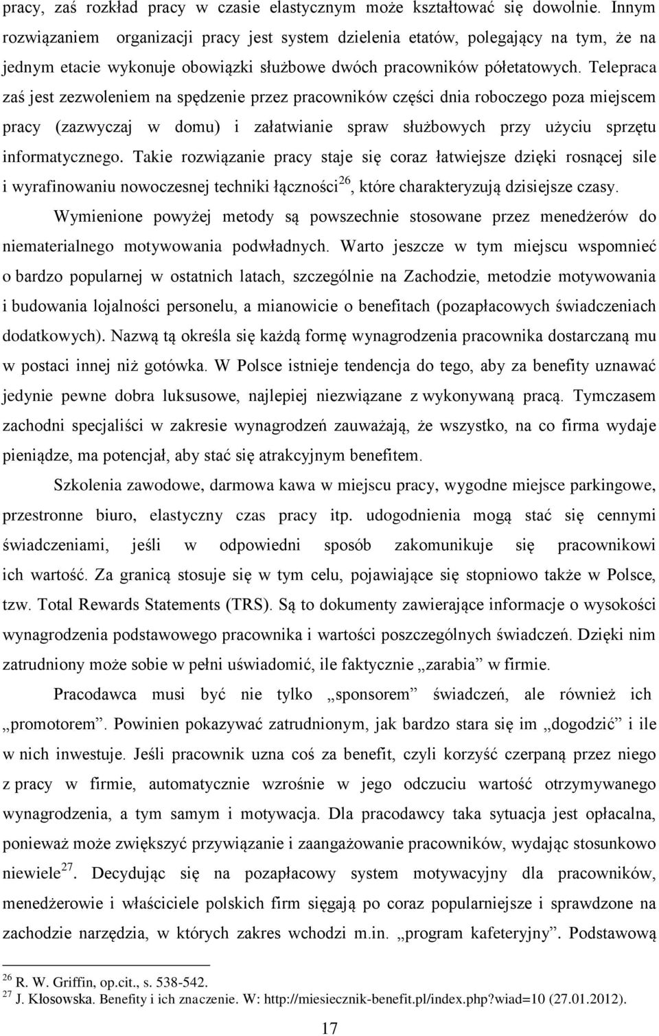 Telepraca zaś jest zezwoleniem na spędzenie przez pracowników części dnia roboczego poza miejscem pracy (zazwyczaj w domu) i załatwianie spraw służbowych przy użyciu sprzętu informatycznego.