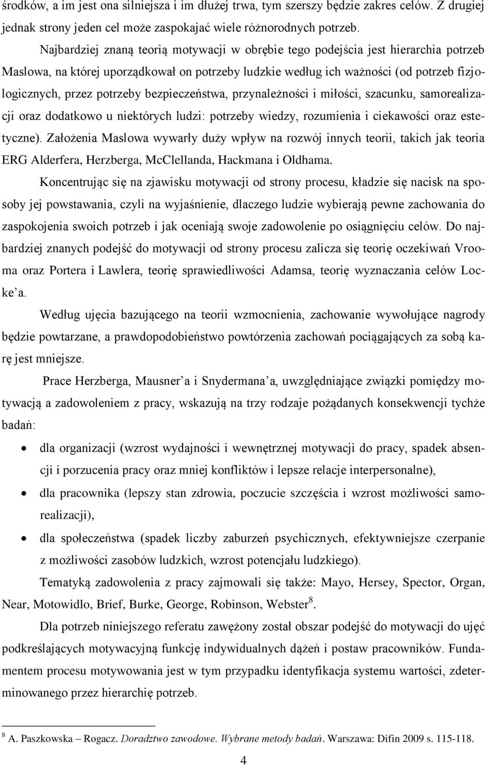 bezpieczeństwa, przynależności i miłości, szacunku, samorealizacji oraz dodatkowo u niektórych ludzi: potrzeby wiedzy, rozumienia i ciekawości oraz estetyczne).