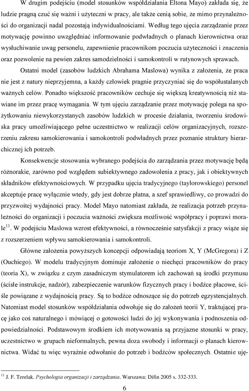 Według tego ujęcia zarządzanie przez motywację powinno uwzględniać informowanie podwładnych o planach kierownictwa oraz wysłuchiwanie uwag personelu, zapewnienie pracownikom poczucia użyteczności i