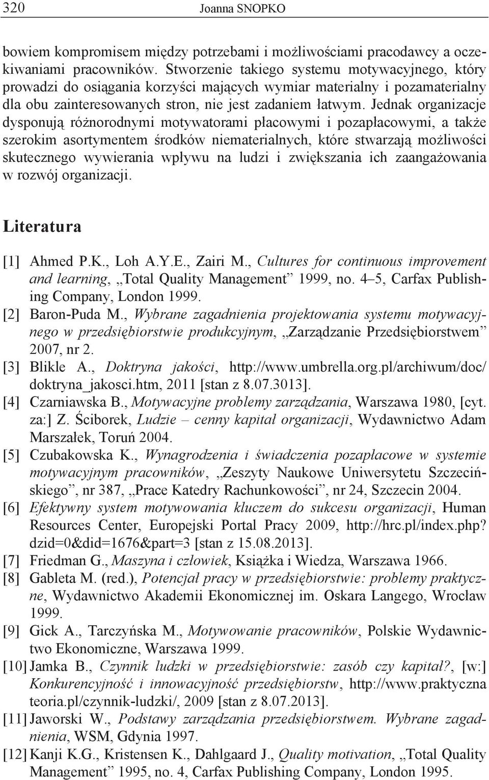 Jednak organizacje dysponuj ró norodnymi motywatorami p acowymi i pozap acowymi, a tak e szerokim asortymentem rodków niematerialnych, które stwarzaj mo liwo ci skutecznego wywierania wp ywu na ludzi