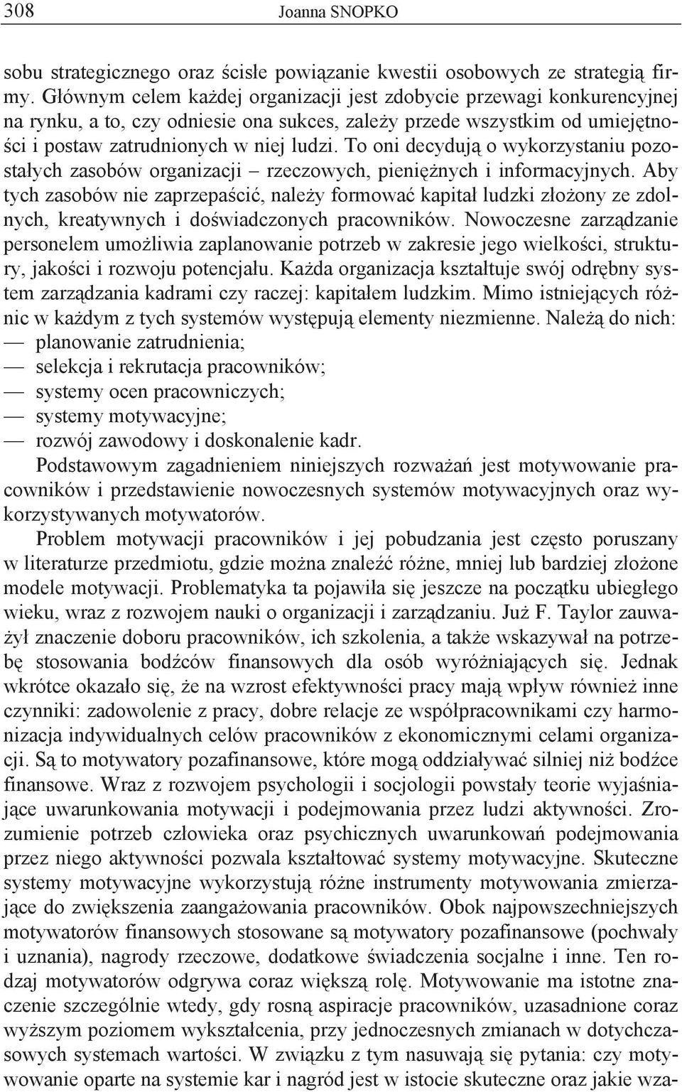 To oni decyduj o wykorzystaniu pozosta ych zasobów organizacji rzeczowych, pieni nych i informacyjnych.