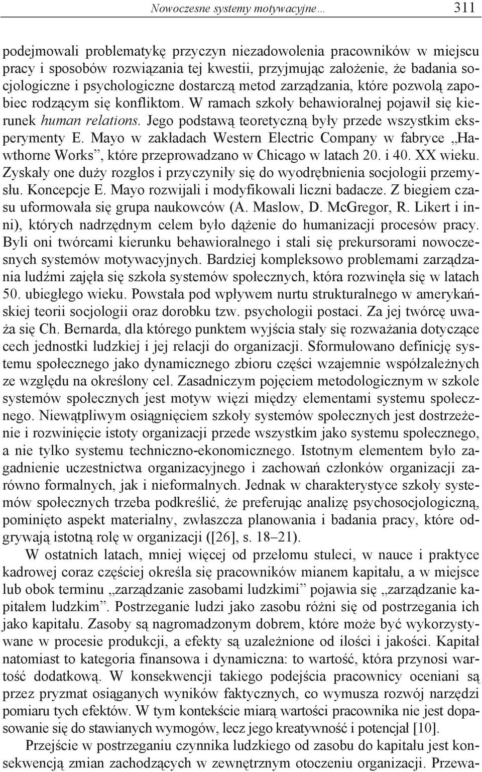 Jego podstaw teoretyczn by y przede wszystkim eksperymenty E. Mayo w zak adach Western Electric Company w fabryce Hawthorne Works, które przeprowadzano w Chicago w latach 20. i 40. XX wieku.