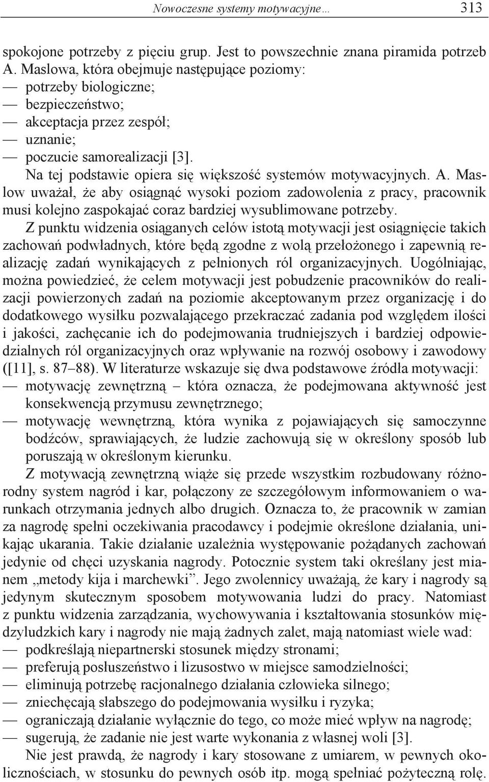 Na tej podstawie opiera si wi kszo systemów motywacyjnych. A. Maslow uwa a, e aby osi gn wysoki poziom zadowolenia z pracy, pracownik musi kolejno zaspokaja coraz bardziej wysublimowane potrzeby.