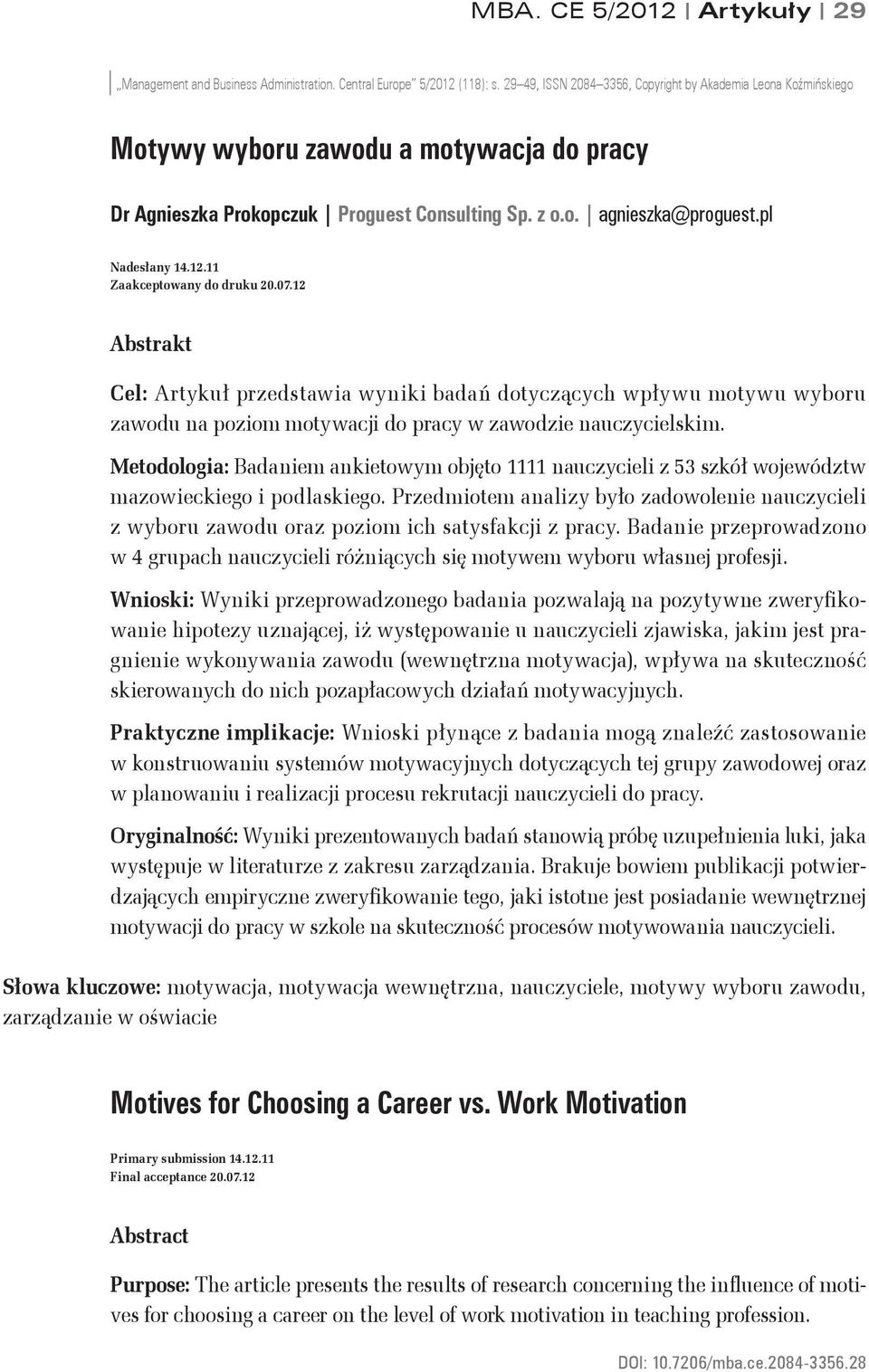 11 Zaakceptowany do druku 20.07.12 Abstrakt Cel: Artykuł przedstawia wyniki badań dotyczących wpływu motywu wyboru zawodu na poziom motywacji do pracy w zawodzie nauczycielskim.