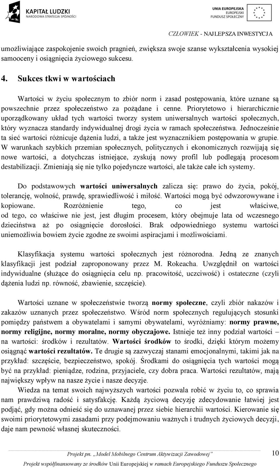 Priorytetowo i hierarchicznie uporządkowany układ tych wartości tworzy system uniwersalnych wartości społecznych, który wyznacza standardy indywidualnej drogi życia w ramach społeczeństwa.