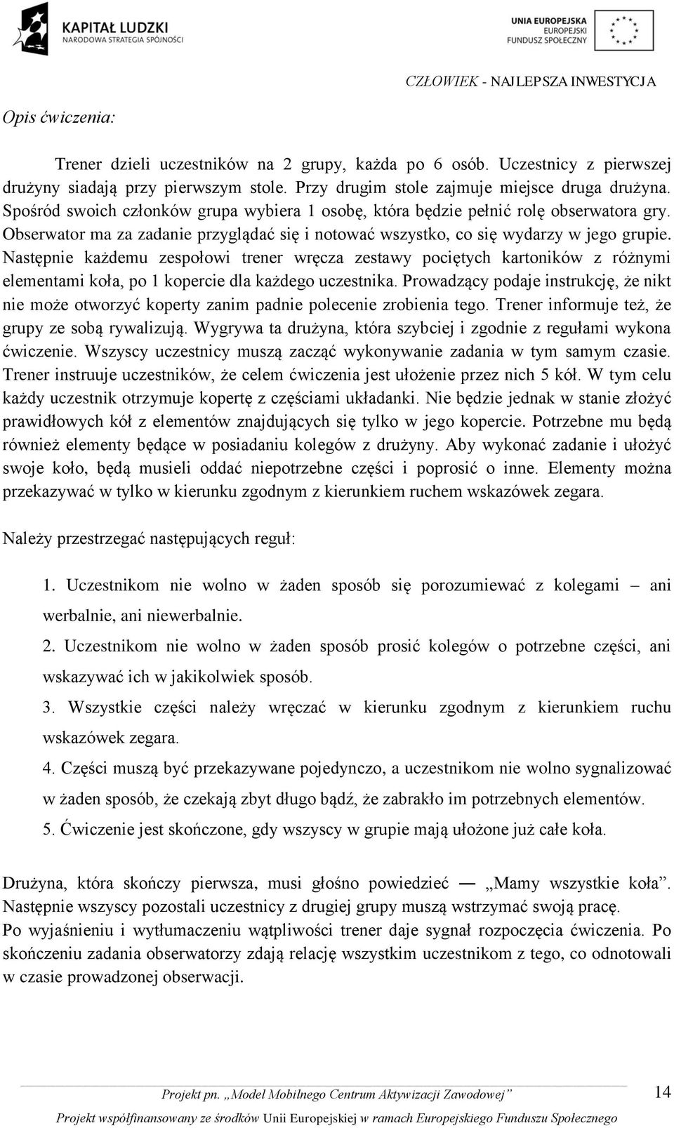 Następnie każdemu zespołowi trener wręcza zestawy pociętych kartoników z różnymi elementami koła, po 1 kopercie dla każdego uczestnika.