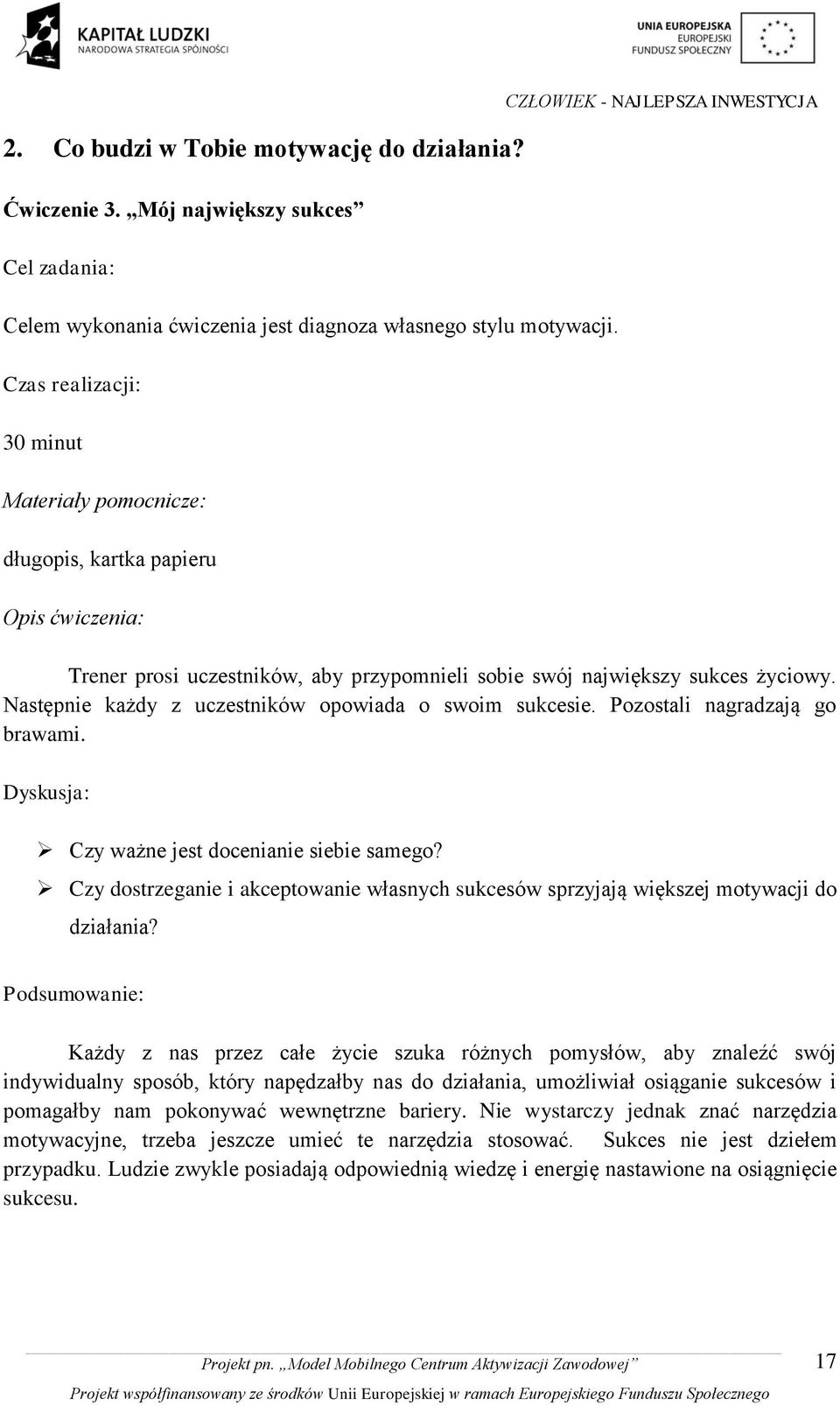 życiowy. Następnie każdy z uczestników opowiada o swoim sukcesie. Pozostali nagradzają go brawami. Dyskusja: Czy ważne jest docenianie siebie samego?