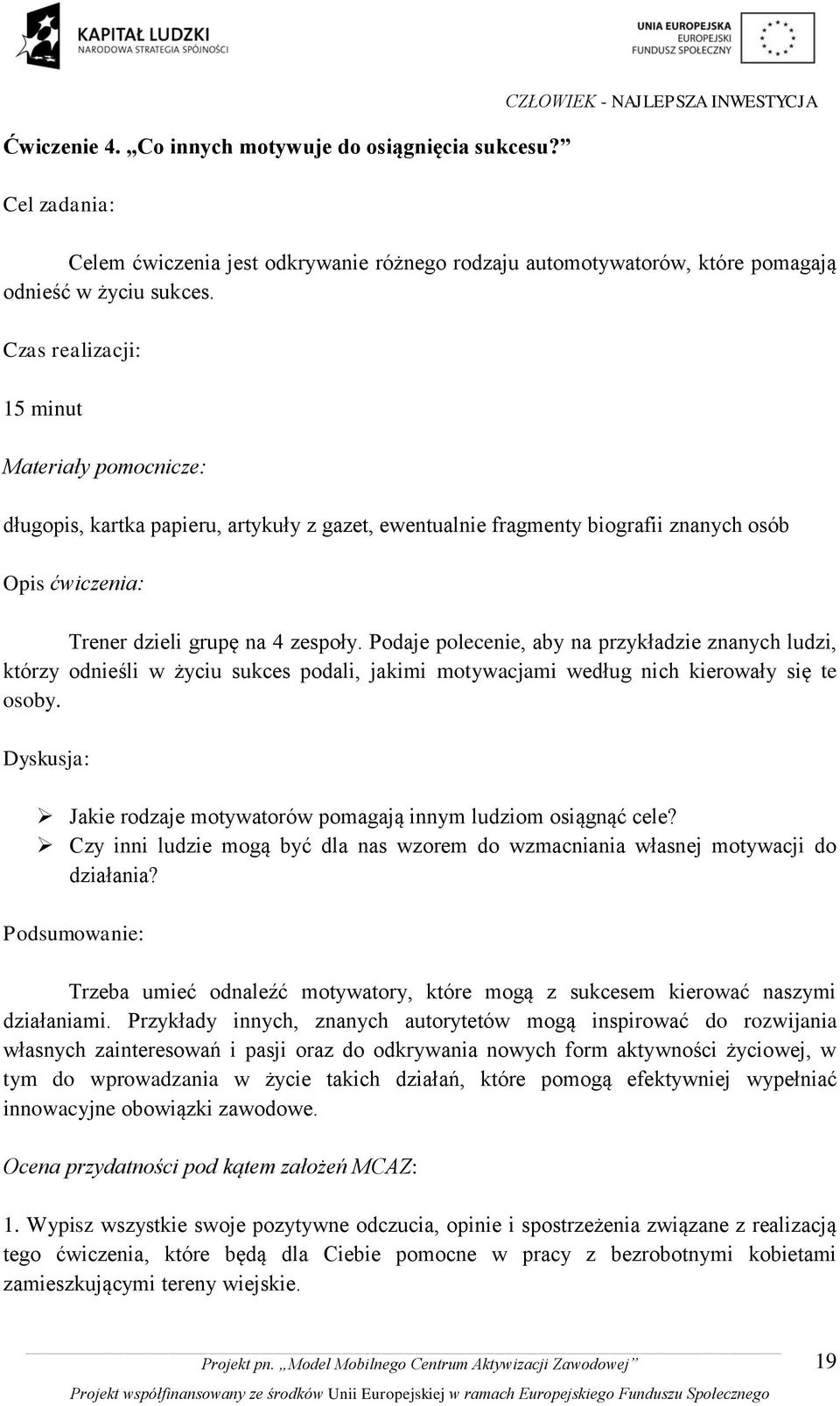 Czas realizacji: 15 minut Materiały pomocnicze: długopis, kartka papieru, artykuły z gazet, ewentualnie fragmenty biografii znanych osób Opis ćwiczenia: Trener dzieli grupę na 4 zespoły.