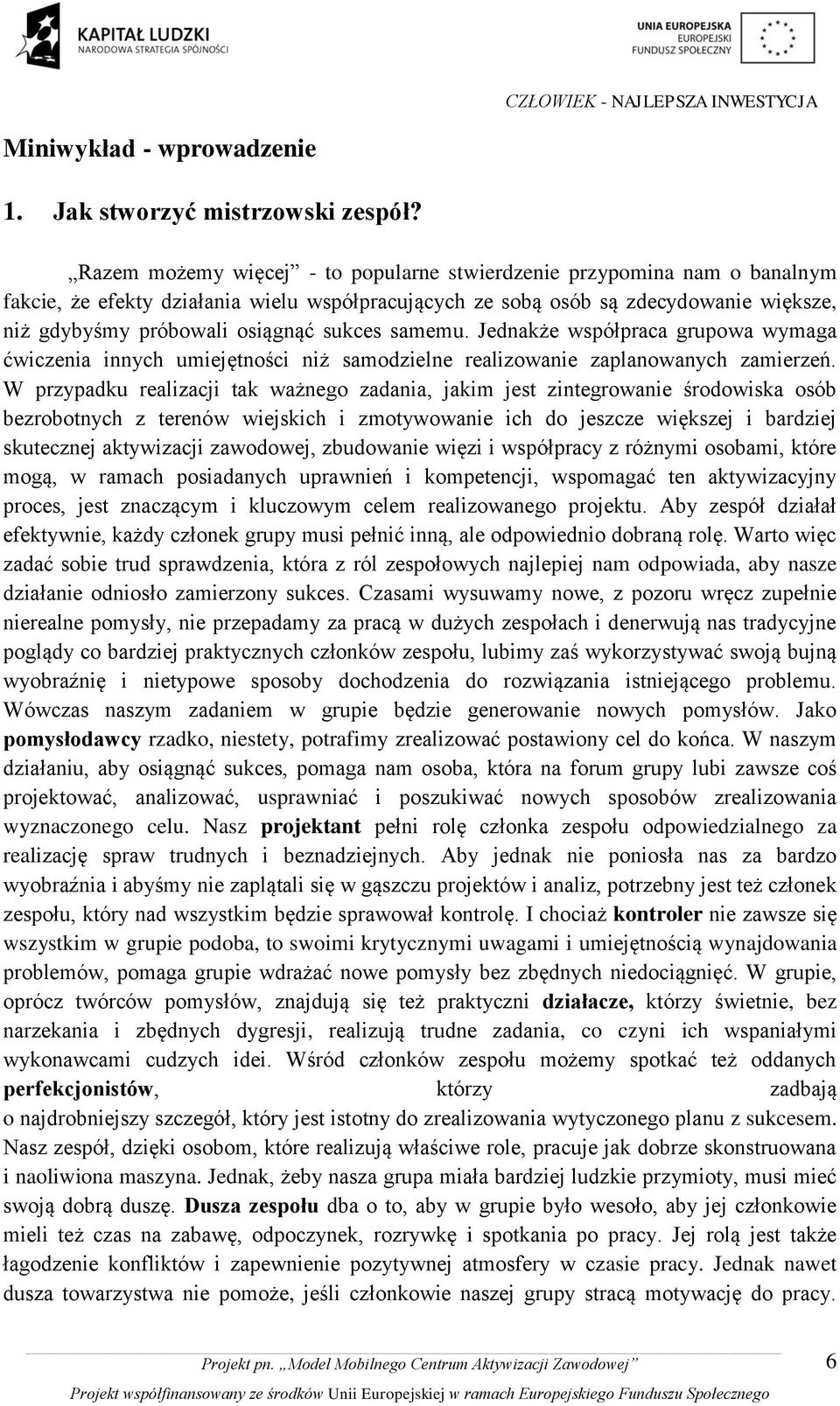 sukces samemu. Jednakże współpraca grupowa wymaga ćwiczenia innych umiejętności niż samodzielne realizowanie zaplanowanych zamierzeń.