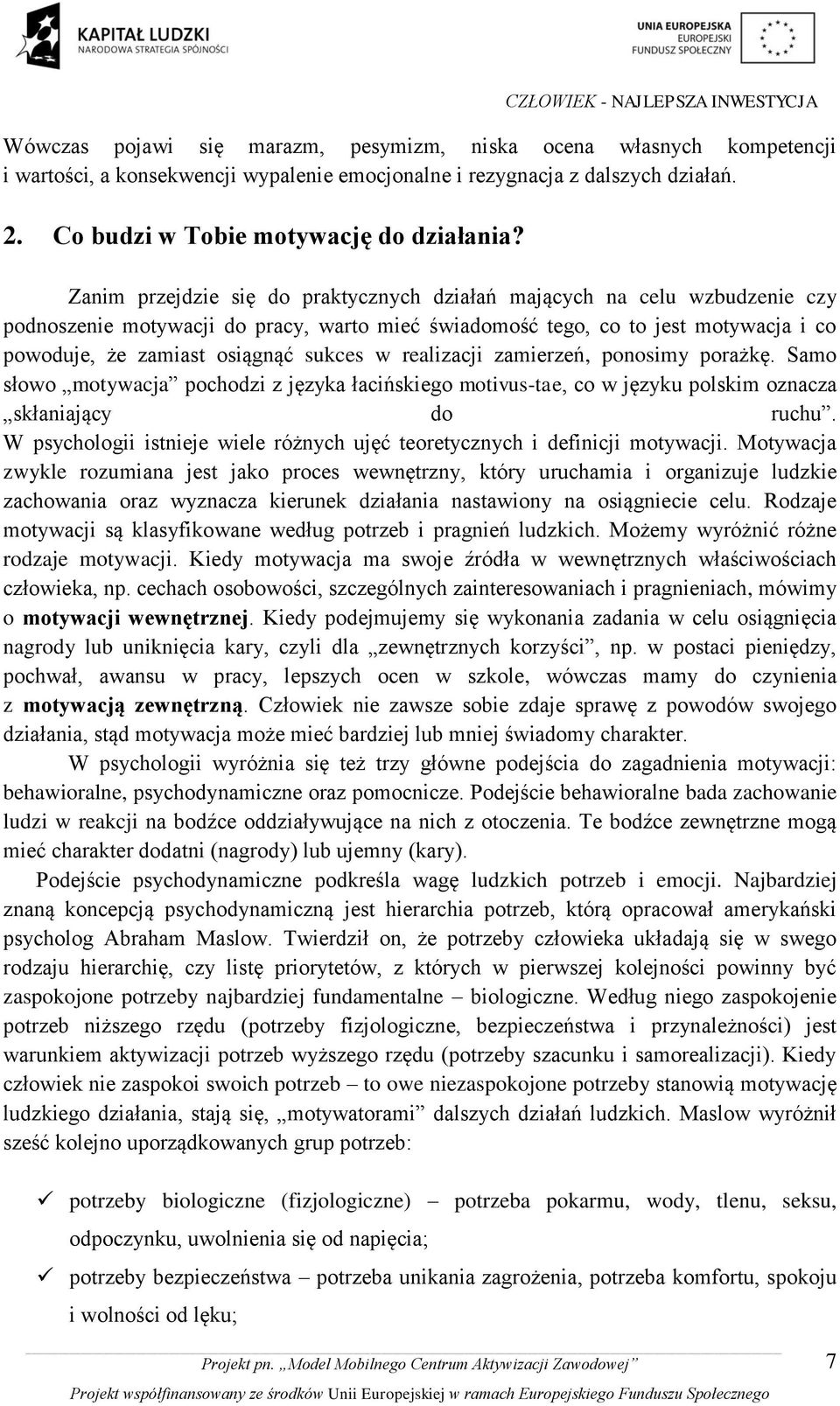 w realizacji zamierzeń, ponosimy porażkę. Samo słowo motywacja pochodzi z języka łacińskiego motivus-tae, co w języku polskim oznacza skłaniający do ruchu.