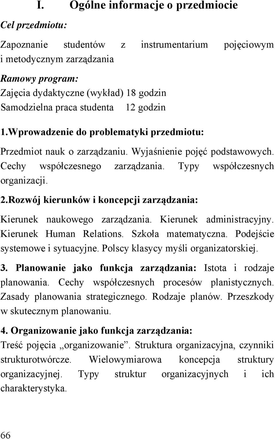 1.Wprowadzenie do problematyki przedmiotu: Przedmiot nauk o zarządzaniu. Wyjaśnienie pojęć podstawowych. Cechy współczesnego zarządzania. Typy współczesnych organizacji. 2.