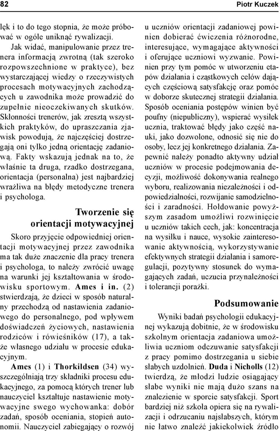 prowadzić do zupełnie nieoczekiwanych skutków. Skłonności trenerów, jak zresztą wszystkich praktyków, do upraszczania zjawisk powodują, że najczęściej dostrzegają oni tylko jedną orientację zadaniową.