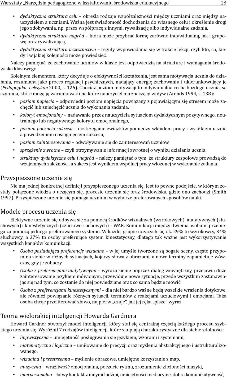 przez współpracę z innymi, rywalizację albo indywidualne zadania, dydaktyczna struktura nagród która może przybrać formę zarówno indywidualną, jak i grupową oraz rywalizującą, dydaktyczna struktura