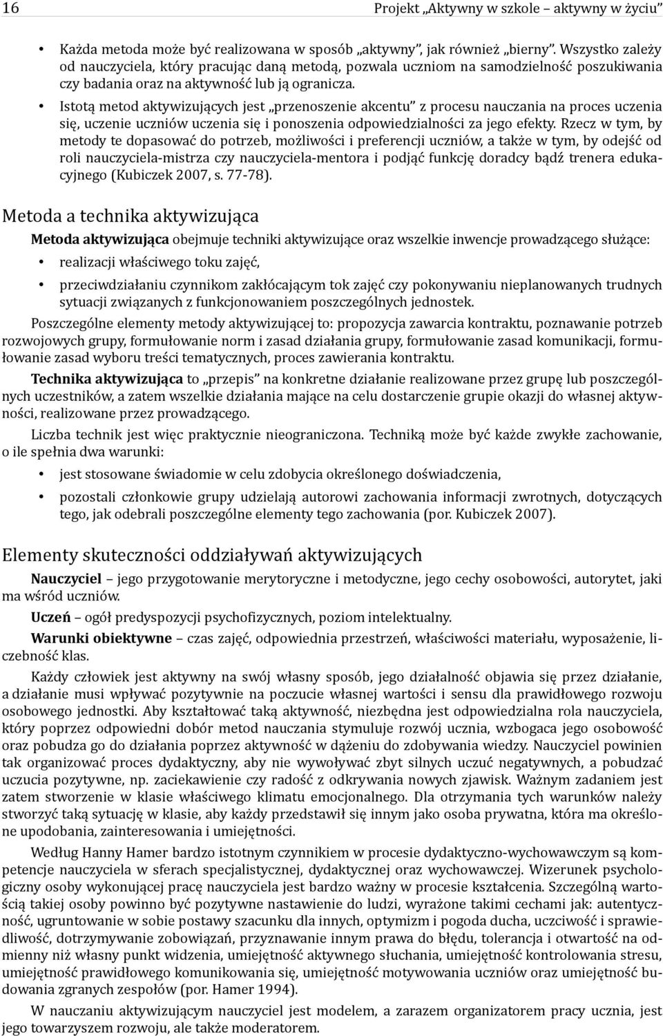 Istotą metod aktywizujących jest przenoszenie akcentu z procesu nauczania na proces uczenia się, uczenie uczniów uczenia się i ponoszenia odpowiedzialności za jego efekty.