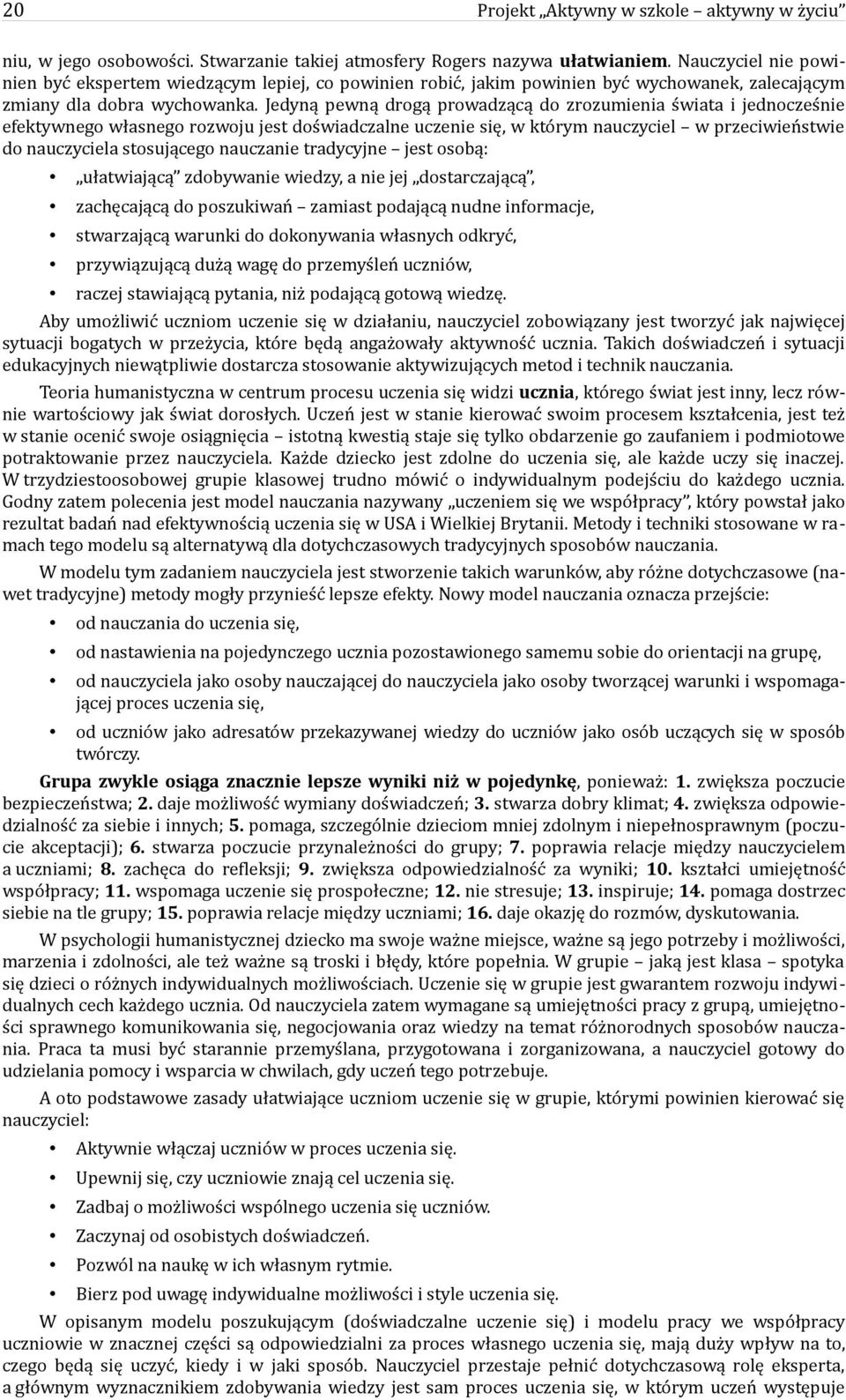 Jedyną pewną drogą prowadzącą do zrozumienia świata i jednocześnie efektywnego własnego rozwoju jest doświadczalne uczenie się, w którym nauczyciel w przeciwieństwie do nauczyciela stosującego