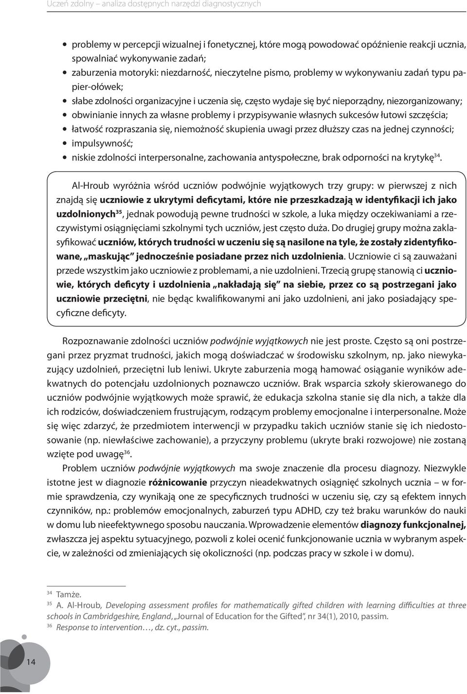 łutowi szczęścia; łatwość rozpraszania się, niemożność skupienia uwagi przez dłuższy czas na jednej czynności; impulsywność; niskie zdolności interpersonalne, zachowania antyspołeczne, brak